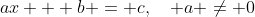 ax + b = c,\quad a \not= 0