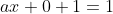 ax+0+1=1
