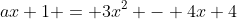 ax+1 = 3x^2 - 4x+4