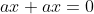 ax+ax=0