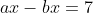 ax-bx=7
