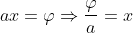 ax=\varphi\Rightarrow\frac{\varphi}{a}=x
