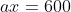 ax=600
