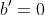 b'=0