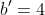 b'=4