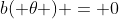 b( \theta ) = 0