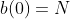 b(0)=N