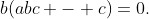 b(abc - c)=0.