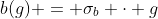 b(g) = \sigma_b \cdot g