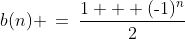 b(n) \:=\:\frac{1 + (\text{-}1)^n}{2}
