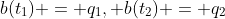 b(t_1) = q_1, b(t_2) = q_2