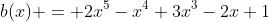 b(x) = 2x^5-x^4+3x^3-2x+1