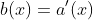 b(x)=a^{\prime}(x)