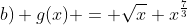 b) g(x) = \sqrt{x}+x^\frac{7}{3}
