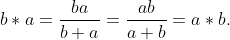b*a=\frac{ba}{b+a}=\frac{ab}{a+b}=a*b.