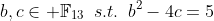 b,c\in \mathbb{F}_{13}\,\,\,s.t.\,\,\,b^2-4c=5