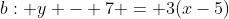 b: y - 7 = 3(x-5)~\implies~\boxed{y=3x-8}