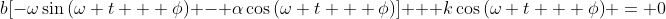 b[-\omega\sin{(\omega t + \phi)} - \alpha\cos{(\omega t + \phi)}] + k\cos{(\omega t + \phi)} = 0