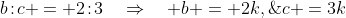 b\!:\!c = 2\!:\!3\quad\Rightarrow\quad b = 2k,\;c =3k