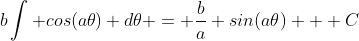 b\int cos(a\theta) d\theta = \frac{b}{a} sin(a\theta) + C