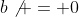 b\not = 0