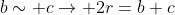 b\sim c\rightarrow 2r=b+c