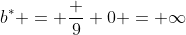 b^* = \frac 9 0 = \infty