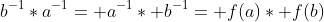 b^{-1}*a^{-1}= a^{-1}* b^{-1}= f(a)* f(b)