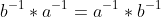 b^{-1}*a^{-1}=a^{-1}*b^{-1}