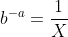 b^{-a}=\frac{1}{X}~.