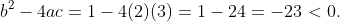b^{2}-4ac=1-4(2)(3)=1-24=-23<0.