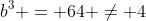 b^{3} = 64 \neq 4