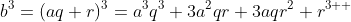 b^{3}=(aq+r)^{3}=a^{3}q^{3}+3a^{2}qr+3aqr^{2}+r^{3  }