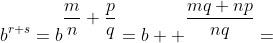 b^{r+s}=b^{\displaystyle\frac{m}{n}+\frac{p}{q}}=b  ^{\displaystyle\frac{mq+np}{nq}}=