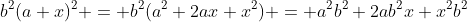 b^2(a+x)^2 = b^2(a^2+2ax+x^2) = a^2b^2+2ab^2x+x^2b^2