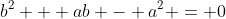 b^2 + ab - a^2 = 0