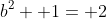 b^2+ 1= 2