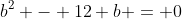 b^2 - 12 b = 0