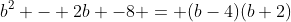 b^2 - 2b -8 = (b-4)(b+2)