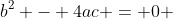 b^2 - 4ac = 0 