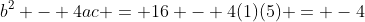 b^2 - 4ac = 16 - 4(1)(5) = -4