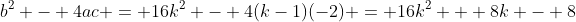 b^2 - 4ac = 16k^2 - 4(k-1)(-2) = 16k^2 + 8k - 8