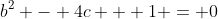b^2 - 4c + 1 = 0