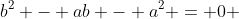 b^2 - ab - a^2 = 0 