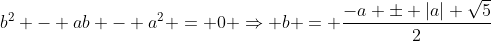 b^2 - ab - a^2 = 0 \Rightarrow b = \frac{-a \pm |a| \sqrt{5}}{2}