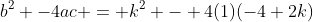 b^2 -4ac = k^2 - 4(1)(-4+2k)