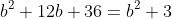 b^2+12b+36=b^2+3