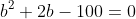 b^2+2b-100=0
