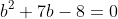 b^2+7b-8=0