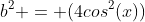 b^2 = (4cos^2(x))